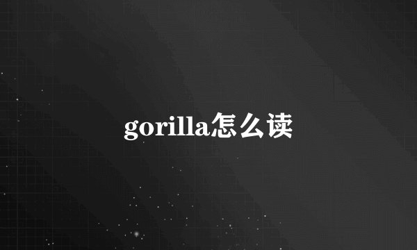 gorilla怎么读