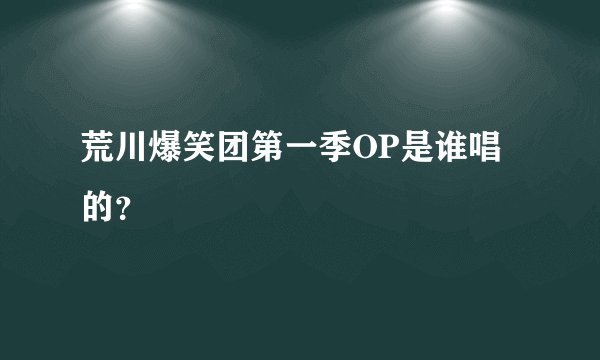 荒川爆笑团第一季OP是谁唱的？