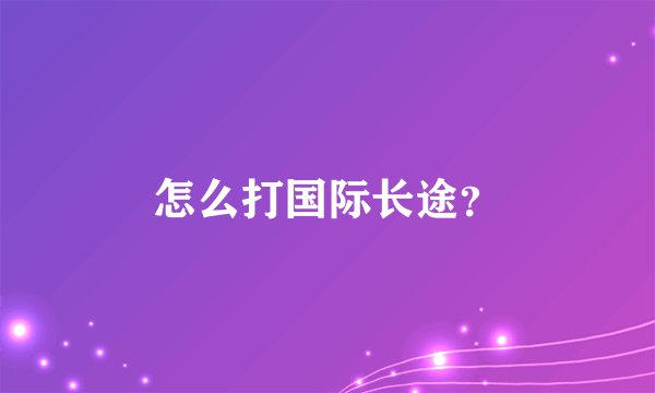 怎么打国际长途？