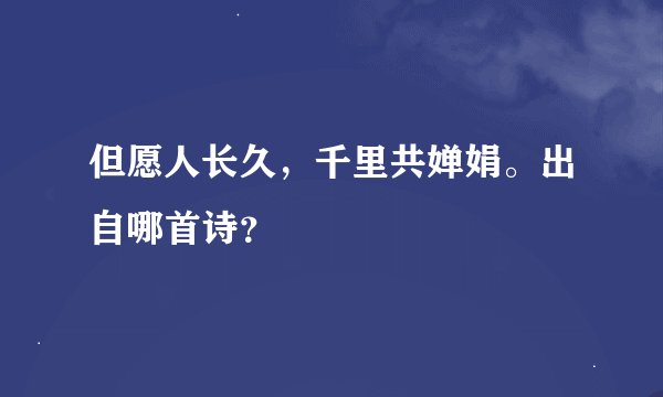 但愿人长久，千里共婵娟。出自哪首诗？
