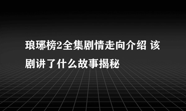 琅琊榜2全集剧情走向介绍 该剧讲了什么故事揭秘