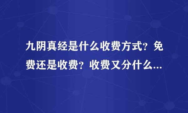 九阴真经是什么收费方式？免费还是收费？收费又分什么方式？？？？？点卡？时卡？月卡？？？