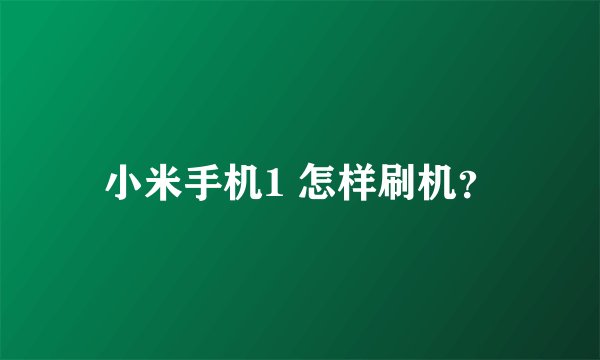 小米手机1 怎样刷机？