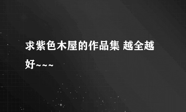 求紫色木屋的作品集 越全越好~~~
