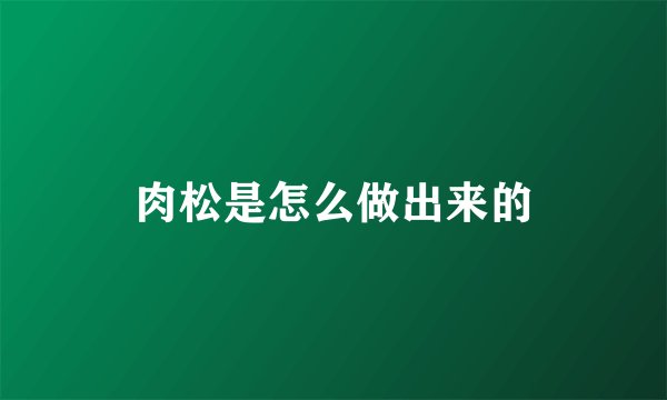 肉松是怎么做出来的