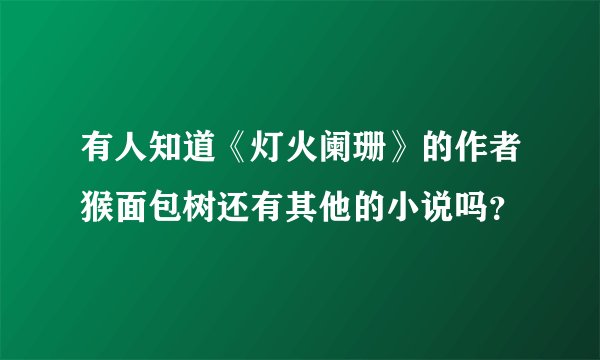 有人知道《灯火阑珊》的作者猴面包树还有其他的小说吗？