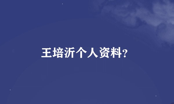 王培沂个人资料？