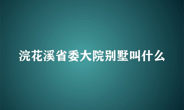 浣花溪省委大院别墅叫什么