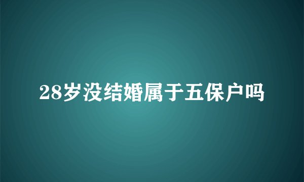 28岁没结婚属于五保户吗