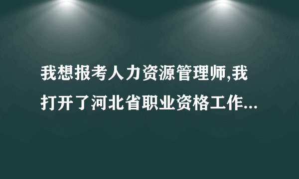 我想报考人力资源管理师,我打开了河北省职业资格工作网的官网却找不到报名入口,求解~