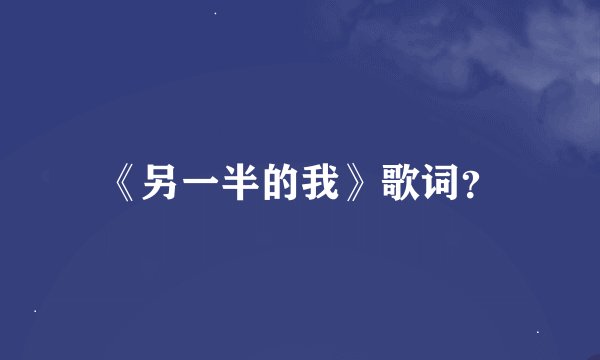 《另一半的我》歌词？