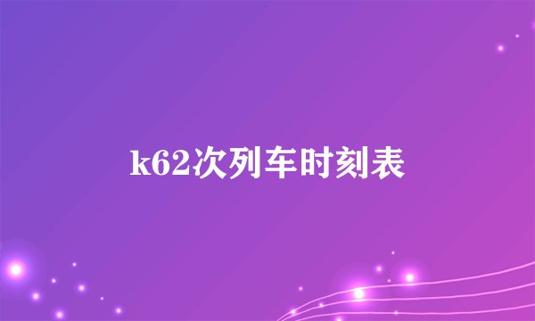 k62次列车时刻表