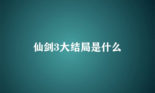 仙剑3大结局是什么
