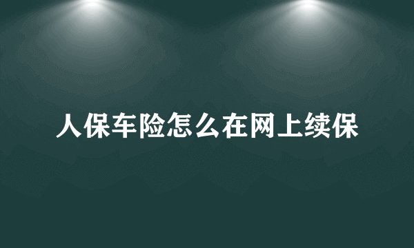 人保车险怎么在网上续保