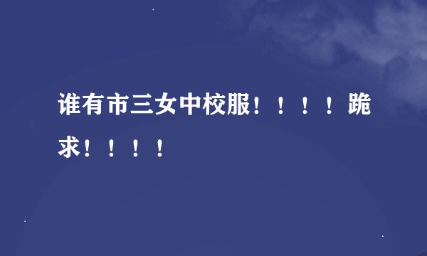 谁有市三女中校服！！！！跪求！！！！