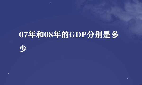 07年和08年的GDP分别是多少