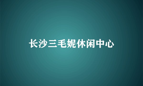 长沙三毛妮休闲中心