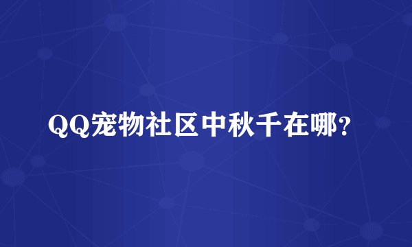 QQ宠物社区中秋千在哪？