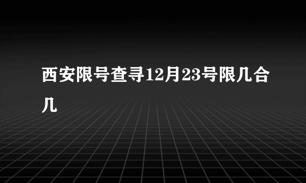 西安限号查寻12月23号限几合几