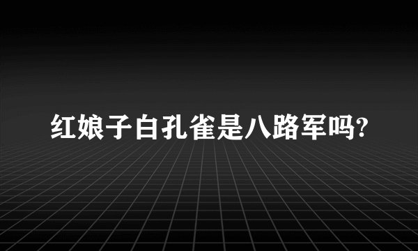 红娘子白孔雀是八路军吗?