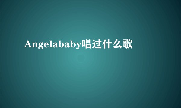 Angelababy唱过什么歌