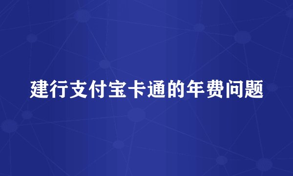 建行支付宝卡通的年费问题