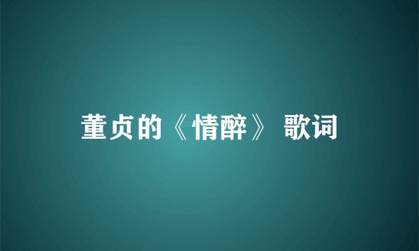 董贞的《情醉》 歌词