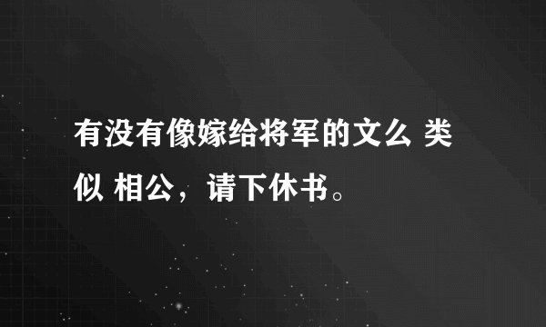 有没有像嫁给将军的文么 类似 相公，请下休书。