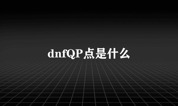 dnfQP点是什么