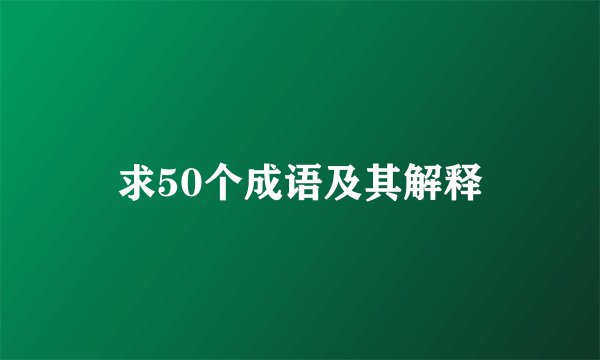 求50个成语及其解释