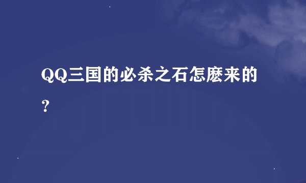 QQ三国的必杀之石怎麽来的？