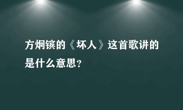 方炯镔的《坏人》这首歌讲的是什么意思？