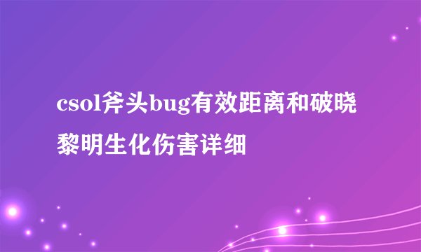 csol斧头bug有效距离和破晓黎明生化伤害详细