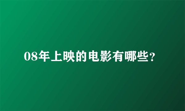 08年上映的电影有哪些？