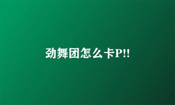劲舞团怎么卡P!!