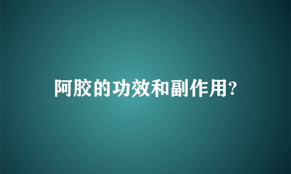 阿胶的功效和副作用?