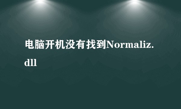 电脑开机没有找到Normaliz.dll