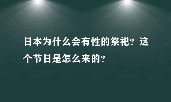 日本为什么会有性的祭祀？这个节日是怎么来的？