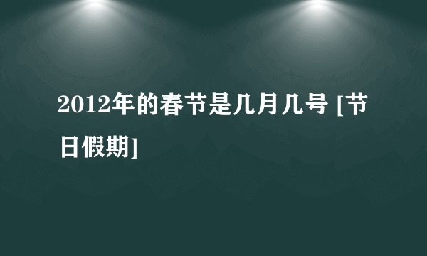 2012年的春节是几月几号 [节日假期]