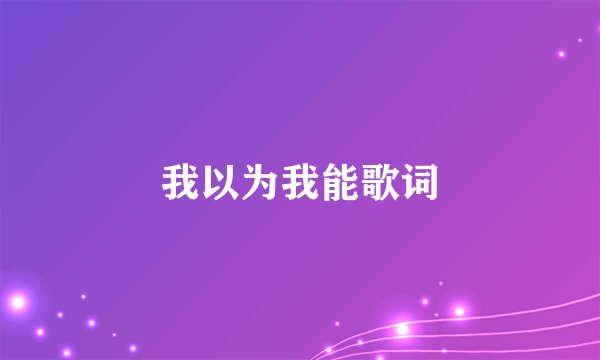 我以为我能歌词