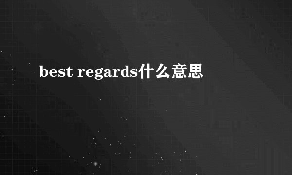 best regards什么意思