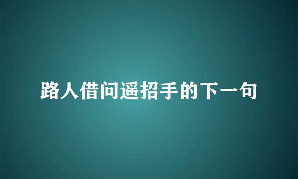 路人借问遥招手的下一句