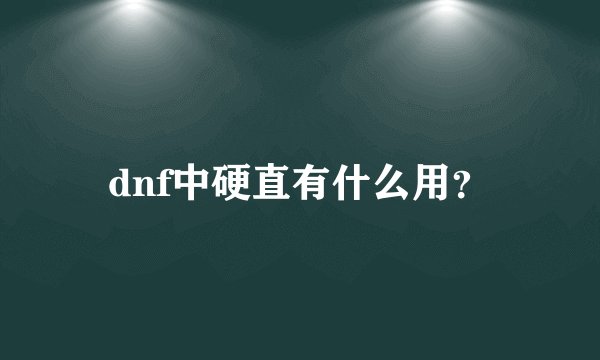 dnf中硬直有什么用？