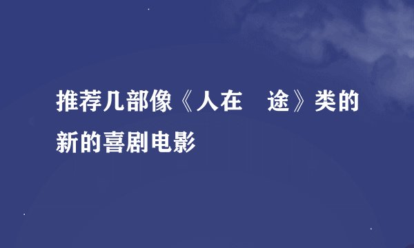 推荐几部像《人在囧途》类的新的喜剧电影