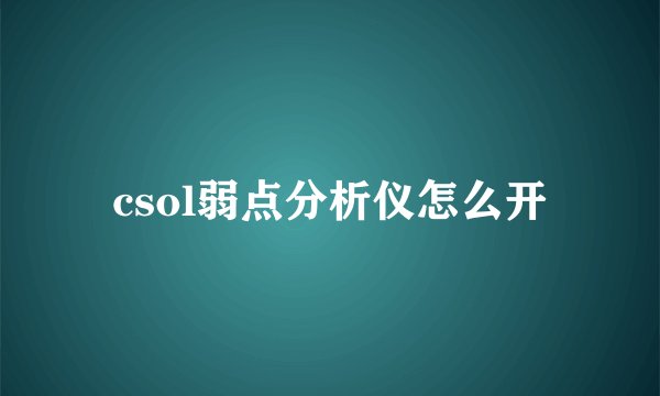 csol弱点分析仪怎么开
