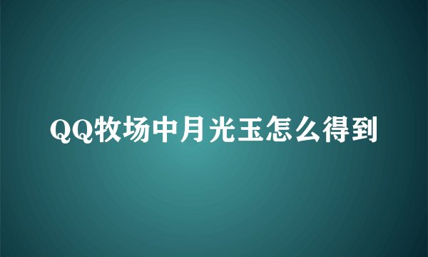 QQ牧场中月光玉怎么得到