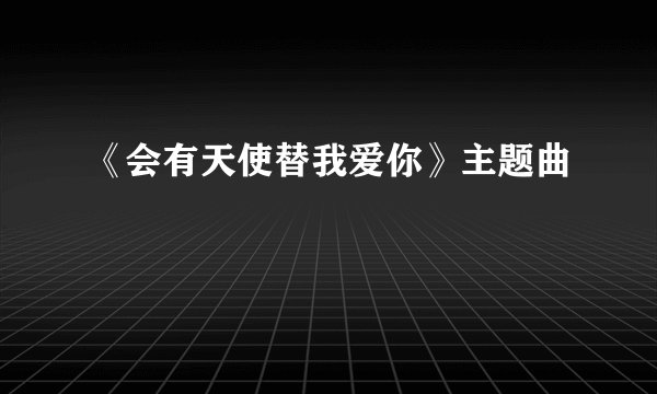 《会有天使替我爱你》主题曲