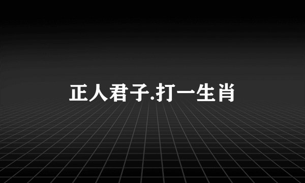 正人君子.打一生肖