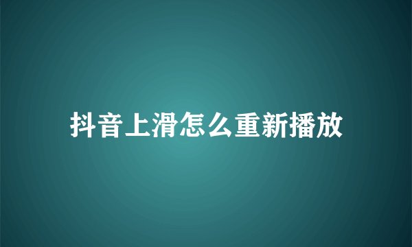 抖音上滑怎么重新播放