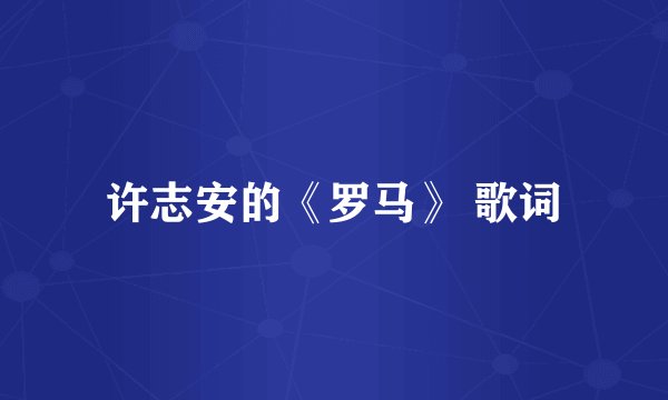 许志安的《罗马》 歌词